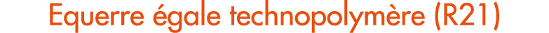 Equerre gale technopolym re (R21)