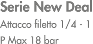 Serie New Deal Attacco filetto 1/4 1 P Max 18 bar