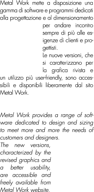 Metal Work mette a disposizione una gamma di software e programmi dedicati alla progettazione e al dimensionamento pe...