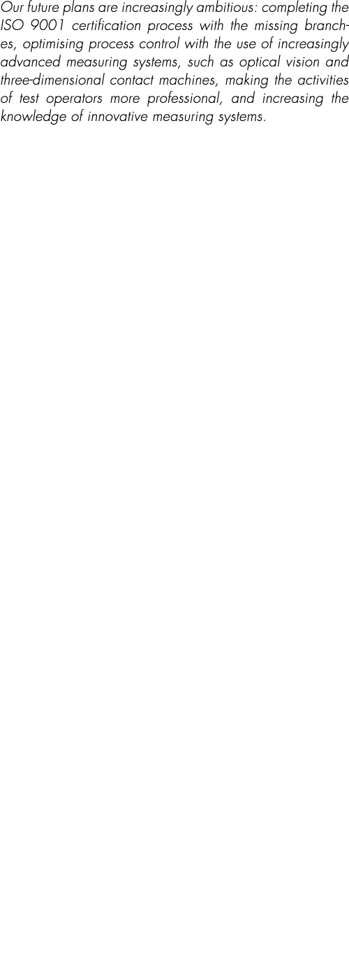 Our future plans are increasingly ambitious: completing the ISO 9001 certification process with the missing branches,...